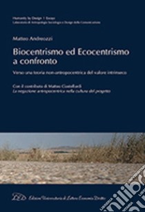 Biocentrismo ed ecocentrismo a confronto. Verso una teoria non-antropocentrica del valore intrinseco libro di Andreozzi Matteo