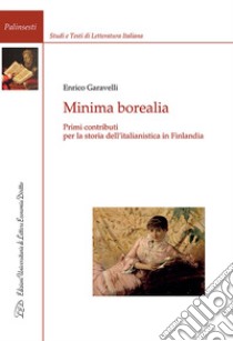 Minima borealia. Primi contributi per la storia dell'italianistica in Finlandia libro di Garavelli Enrico