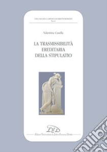 La trasmissibilità ereditaria della stipulatio libro di Casella Valentina