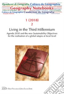 Geography notebooks (2018). Vol. 1/2: Living in the third millennium. Agenda 2030 and the new sustainability objectives for the realisation of a global utopia at local level libro