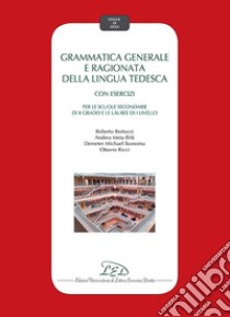 Grammatica generale e ragionata della lingua tedesca. Con esercizi. Per le Scuole secondarie di II grado e le Lauree di I Livello libro di Bertozzi Roberto; Birk Andrea; Ikonomu Demeter Michael