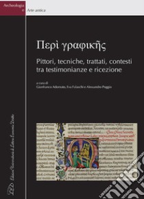 Peri graphikes. Pittori, tecniche, trattati, contesti tra testimonianze e ricezione libro di Adornato G. (cur.); Falaschi E. (cur.); Poggio A. (cur.)