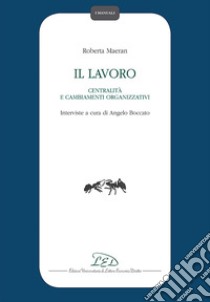 Il lavoro, centralità e cambiamenti organizzativi libro di Maeran Roberta