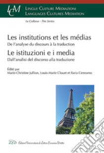 Les institutions et les médias. De l'analyse du discours à la traduction libro di Jullion M. (cur.); Clouet L. (cur.); Cennamo I. (cur.)