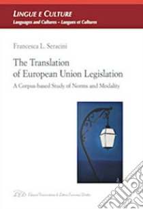 The Translation of European Union legislation. A corpus-based study of norms libro di Seracini Francesca L.