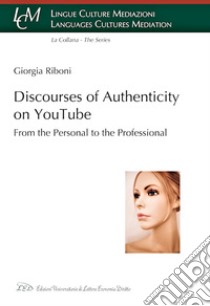 Discourses of authenticity on YouTube. From the personal to the professional libro di Riboni Giorgia