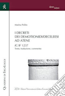 I Decreti dei Demotionidi/Deceleesi ad Atene. IG II2 1237. Testo, traduzione, commento libro di Polito Marina