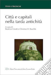 Città e capitali nella tarda antichità libro di Girotti B. (cur.); Raschle C. R. (cur.)