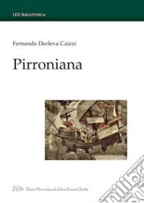 Pirroniana. Ediz. italiana e inglese libro di Caizzi Fernanda Decleva