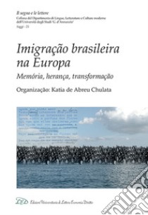 Imigração brasileira na Europa. Memória, herança, transformação libro di De Abreu Chulata K. (cur.)