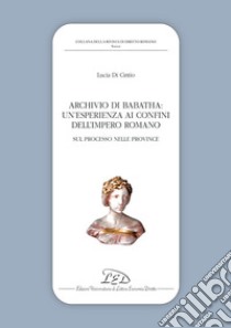 Archivio di Babatha. Un'esperienza ai confini dell'Impero romano libro di Di Cintio Lucia
