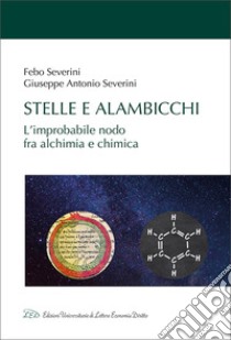 Stelle e alambicchi. L'improbabile nodo tra alchimia e chimica libro di Severini Febo; Severini Giuseppe