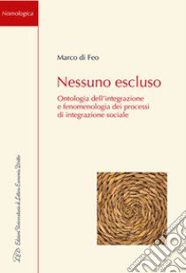 Nessuno Escluso. Ontologia dell'integrazione e fenomenologia dei processi di integrazione sociale libro di Di Feo Marco