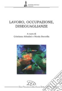 Lavoro, occupazione, diseguaglianze libro di Abbafati C. (cur.); Boccella N. (cur.)