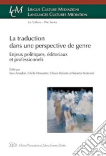 La traduction dans une perspective de genre. Enjeux politiques, éditoriaux et professionnels libro di Amadori S. (cur.); Desoutter C. (cur.); Elefante C. (cur.)