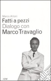 Fatti a pezzi libro di Alloni Marco; Travaglio Marco