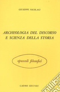 Archeologia del discorso e scienza della storia libro di Nicolaci Giuseppe