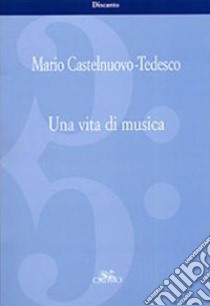 Una vita di musica libro di Castelnuovo Tedesco Mario