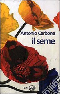 Il seme libro di Carbone Antonio