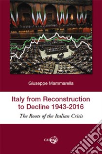 Italy from reconstruction to decline (1943-2016). The roots of the Italian crisis libro di Mammarella Giuseppe