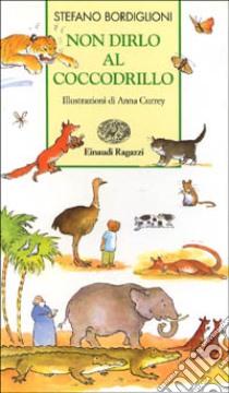 Non dirlo al coccodrillo. Gli animali nel mondo dei bambini libro di Bordiglioni Stefano