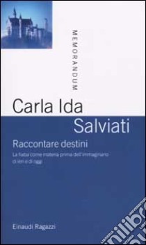 Raccontare destini. La fiaba come materia prima dell'immaginario di ieri e di oggi libro di Salviati Carla I.