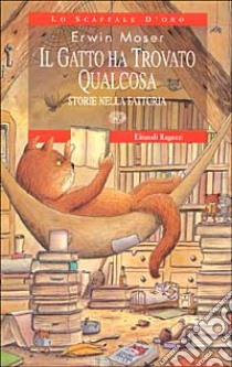 Il gatto ha trovato qualcosa. Storie nella fattoria libro di Moser Erwin