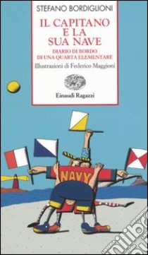 Il capitano e la sua nave. Diario di bordo di una quarta elementare libro di Bordiglioni Stefano