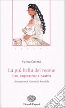 La più bella del reame. Sissi, imperatrice d'Austria. Sirene libro di Cercenà Vanna