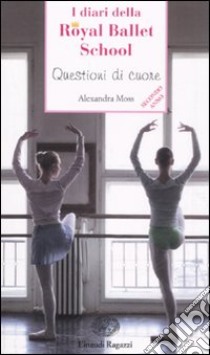 Questioni di cuore. I diari della Royal Ballet School libro di Moss Alexandra