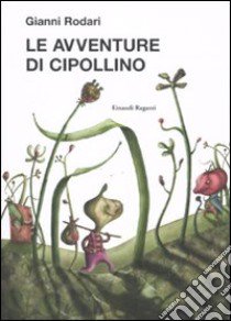 Le avventure di Cipollino. Ediz. illustrata libro di Rodari Gianni