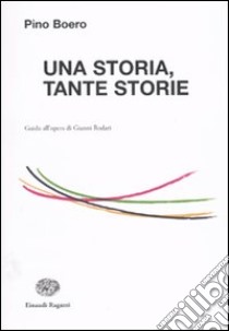 Una storia, tante storie. Guida all'opera di Gianni Rodari libro di Boero Pino