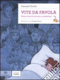 Vite da favola. Storie vere di sovrani e condottieri libro di Torelli Carmela