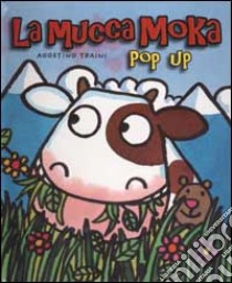 La mucca Moka. Pop-up libro di Traini Agostino