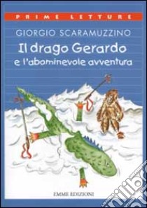 Il drago Gerardo e l'abominevole avventura libro di Scaramuzzino Giorgio