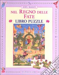 Nel regno delle fate. Libro puzzle libro di Bailey Siân