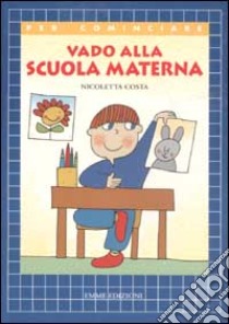 Vado alla scuola materna libro di Costa Nicoletta