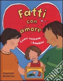 Fatti con amore. Come nascono i bambini libro di Petty Kate