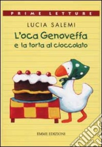 L'oca Genoveffa e la torta al cioccolato. Ediz. a colori libro di Salemi Lucia