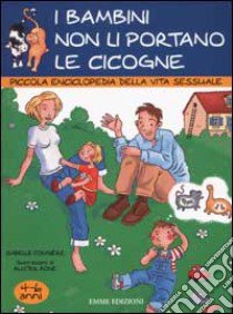 I bambini non li portano le cicogne. Piccola enciclopedia della vita sessuale. 4-6 anni libro di Fougère Isabelle