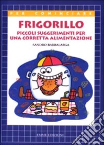 Frigorillo. Piccoli suggerimenti per una corretta alimentazione libro di Barbalarga Sandro