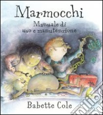 Marmocchi. Manuale di uso e manutenzione libro di Cole Babette