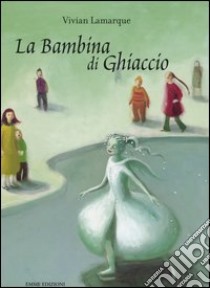 La bambina di ghiaccio libro di Lamarque Vivian