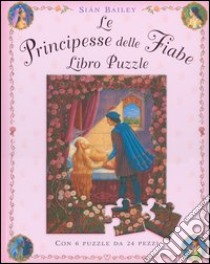 Le principesse delle fiabe. Libro puzzle libro di Bailey Siân