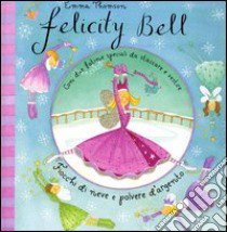 Fiocchi di neve e polvere d'argento. Felicity Bell. Con adesivi libro di Thomson Emma - Bailey Helen