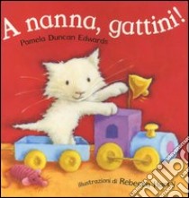 A nanna, gattini! libro di Edwards Pamela D. - Harry Rebecca