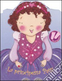 La principessa Patti. Scarpette libro di Goldsack Gaby - O'Neill Racheal