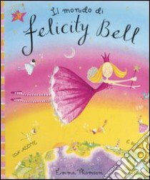 Il mondo di Felicity Bell. Libro pop-up libro di Thomson Emma