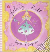 Segreti e sorprese. Felicity Bell. Libro pop-up libro di Thomson Emma - Bailey Helen