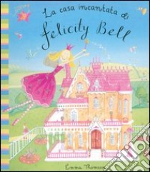 La casa incantata di Felicity Bell. Libro pop-up libro di Thomson Emma